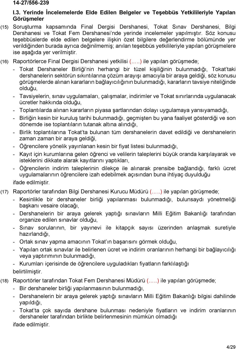 Söz konusu teşebbüslerde elde edilen belgelere ilişkin özet bilgilere değerlendirme bölümünde yer verildiğinden burada ayrıca değinilmemiş; anılan teşebbüs yetkilileriyle yapılan görüşmelere ise