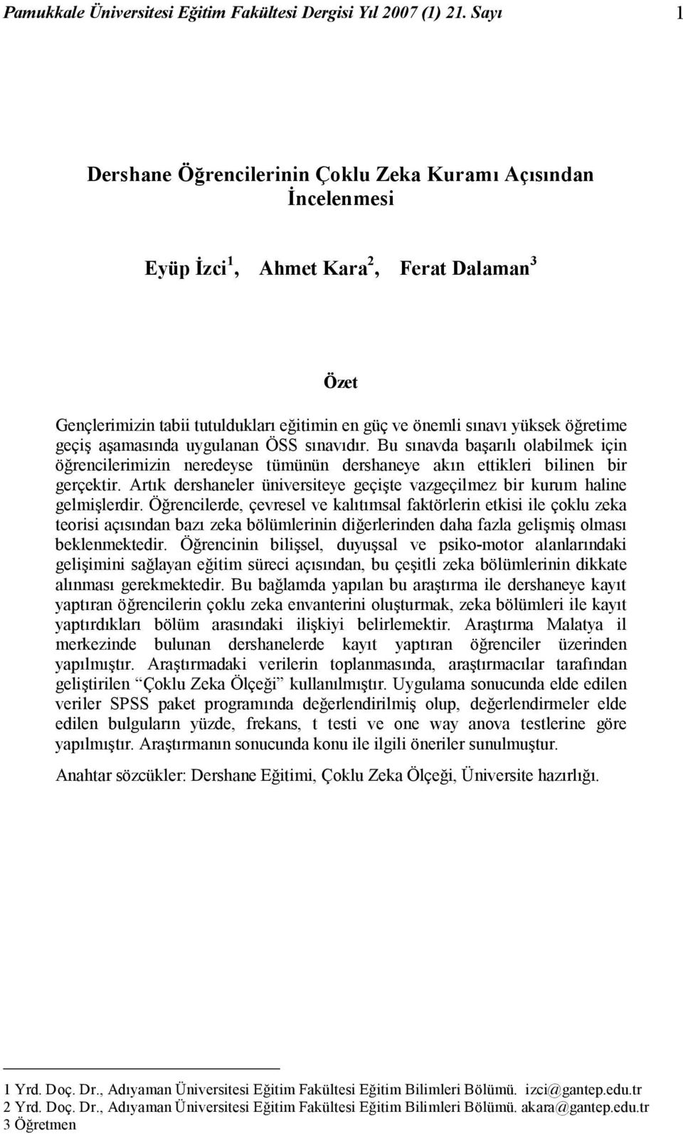 öğretime geçiş aşamasında uygulanan ÖSS sınavıdır. Bu sınavda başarılı olabilmek için öğrencilerimizin neredeyse tümünün dershaneye akın ettikleri bilinen bir gerçektir.