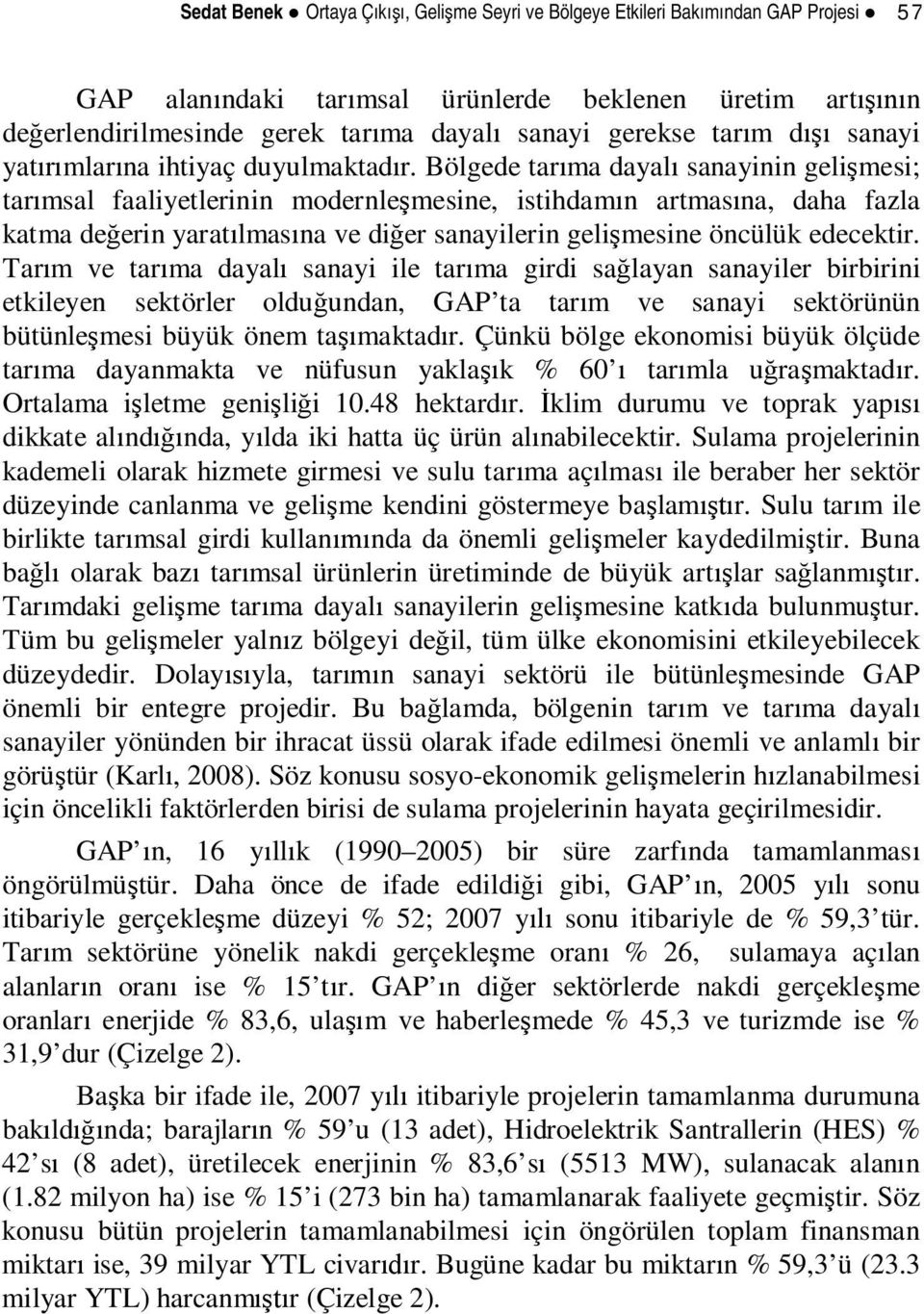 Bölgede tarma dayal sanayinin gelimesi; tarmsal faaliyetlerinin modernlemesine, istihdamn artmasna, daha fazla katma deerin yaratlmasna ve dier sanayilerin gelimesine öncülük edecektir.