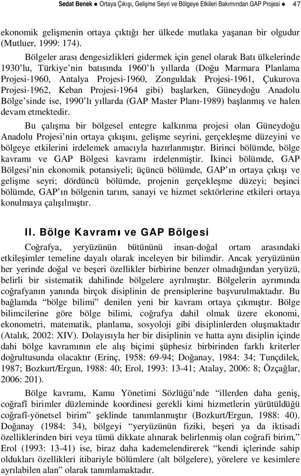 Çukurova Projesi-1962, Keban Projesi-1964 gibi) balarken, Güneydou Anadolu Bölge sinde ise, 1990 l yllarda (GAP Master Plan-1989) balanm ve halen devam etmektedir.