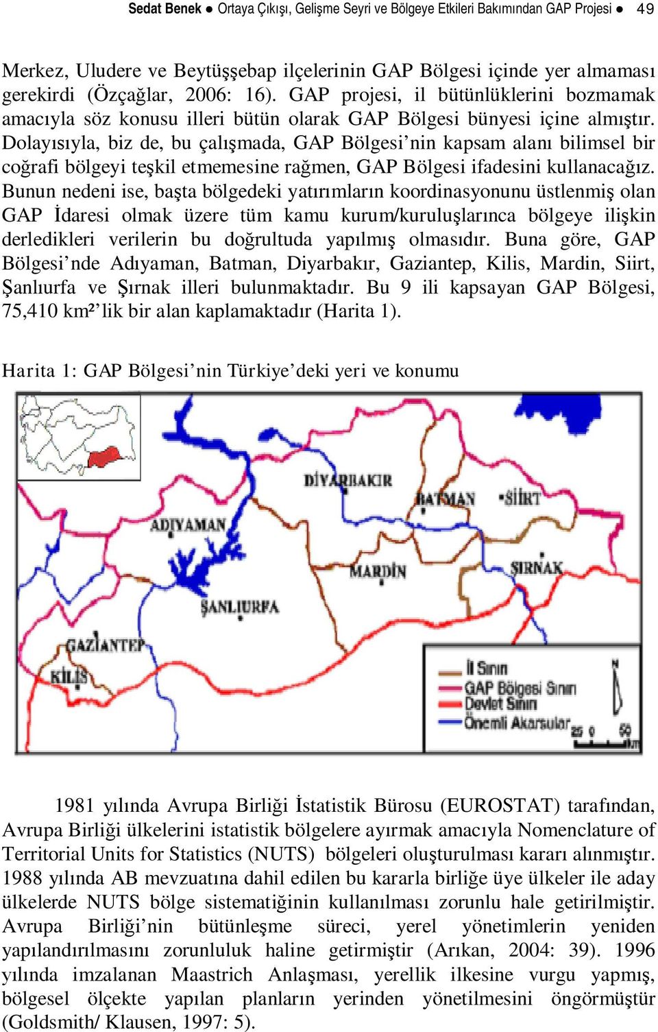 Dolayyla, biz de, bu çalmada, GAP Bölgesi nin kapsam alan bilimsel bir corafi bölgeyi tekil etmemesine ramen, GAP Bölgesi ifadesini kullanacaz.