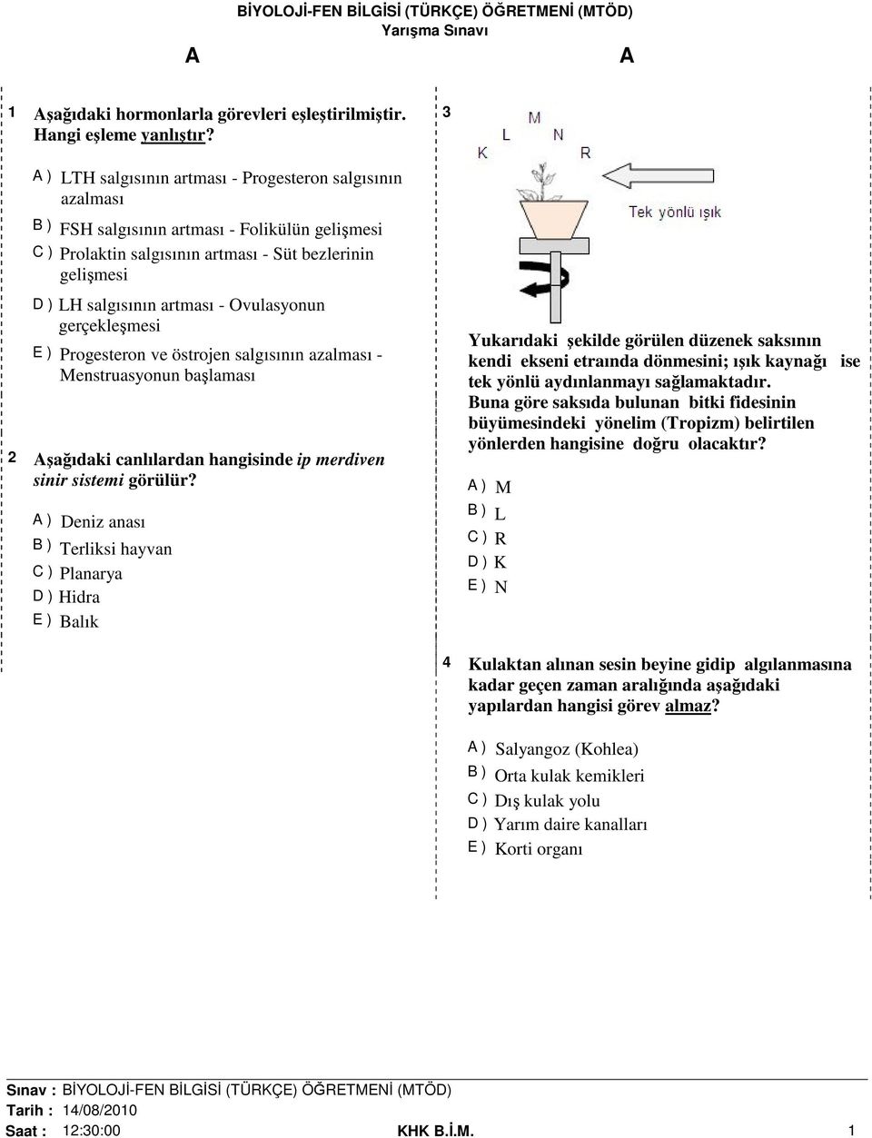 Ovulasyonun gerçekleşmesi E ) Progesteron ve östrojen salgısının azalması - Menstruasyonun başlaması 2 şağıdaki canlılardan hangisinde ip merdiven sinir sistemi görülür?