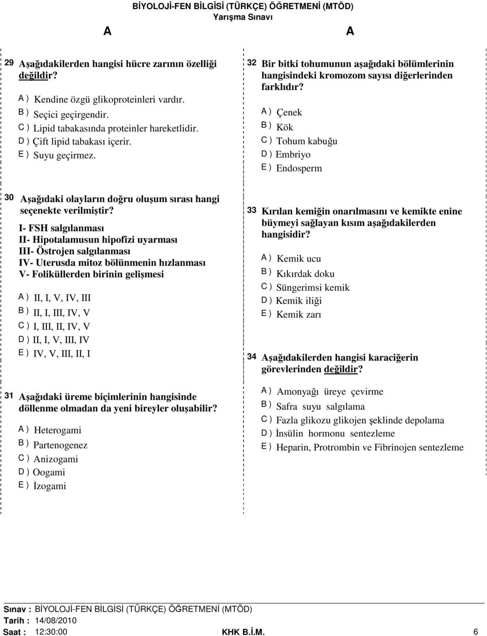 ) Çenek B ) Kök C ) Tohum kabuğu D ) Embriyo E ) Endosperm 30 şağıdaki olayların doğru oluşum sırası hangi seçenekte verilmiştir?