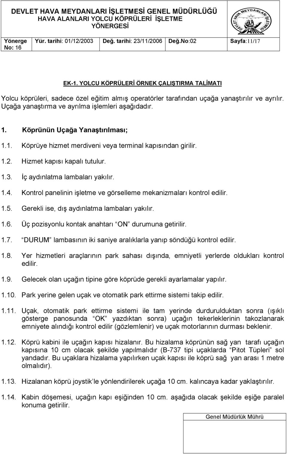 Köprünün Uçağa Yanaştırılması; 1.1. Köprüye hizmet merdiveni veya terminal kapısından girilir. 1.2. Hizmet kapısı kapalı tutulur. 1.3. İç aydınlatma lambaları yakılır. 1.4.