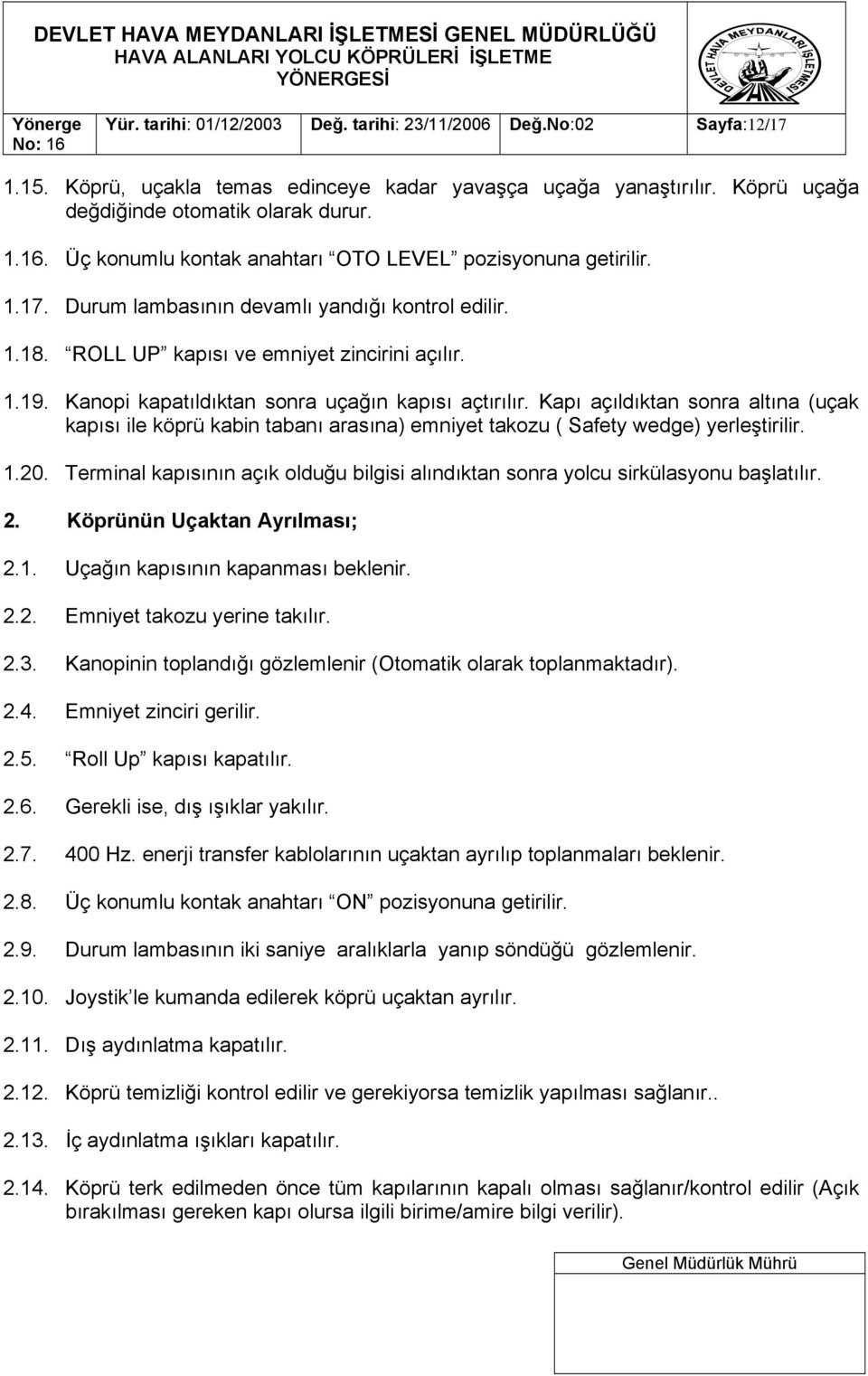 Kanopi kapatıldıktan sonra uçağın kapısı açtırılır. Kapı açıldıktan sonra altına (uçak kapısı ile köprü kabin tabanı arasına) emniyet takozu ( Safety wedge) yerleştirilir. 1.20.