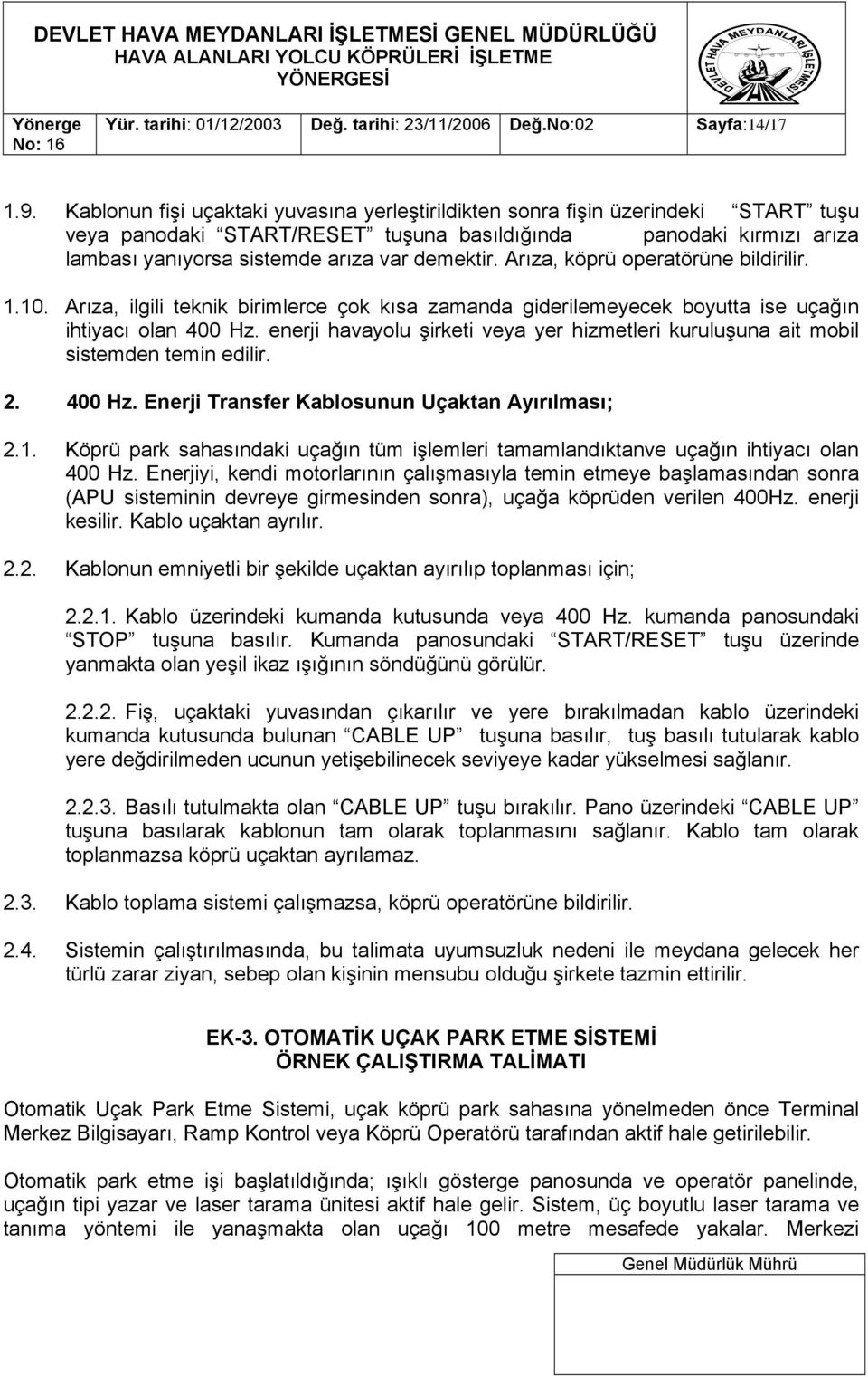 Arıza, köprü operatörüne bildirilir. 1.10. Arıza, ilgili teknik birimlerce çok kısa zamanda giderilemeyecek boyutta ise uçağın ihtiyacı olan 400 Hz.