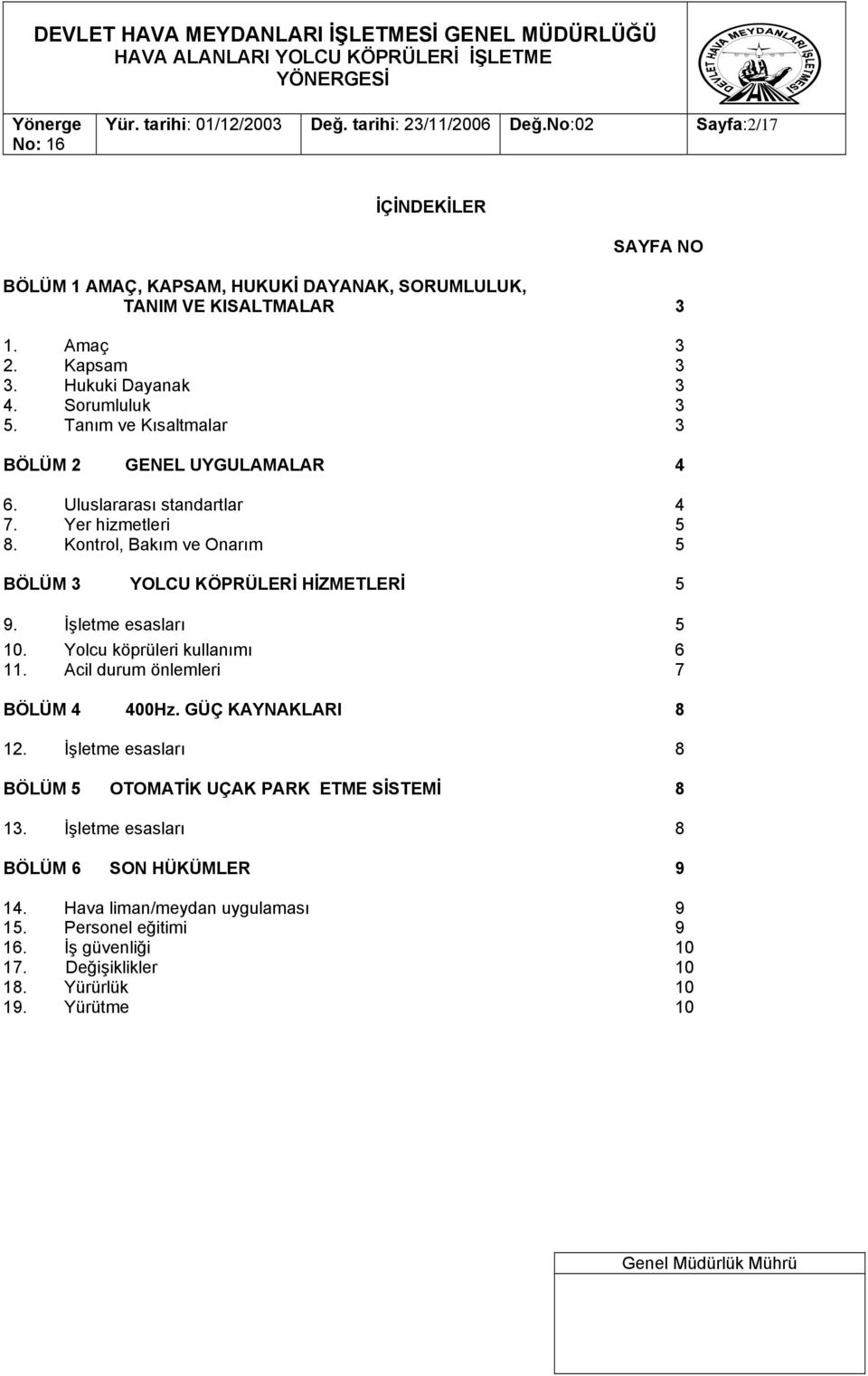 Kontrol, Bakım ve Onarım 5 BÖLÜM 3 YOLCU KÖPRÜLERİ HİZMETLERİ 5 9. İşletme esasları 5 10. Yolcu köprüleri kullanımı 6 11. Acil durum önlemleri 7 BÖLÜM 4 400Hz. GÜÇ KAYNAKLARI 8 12.