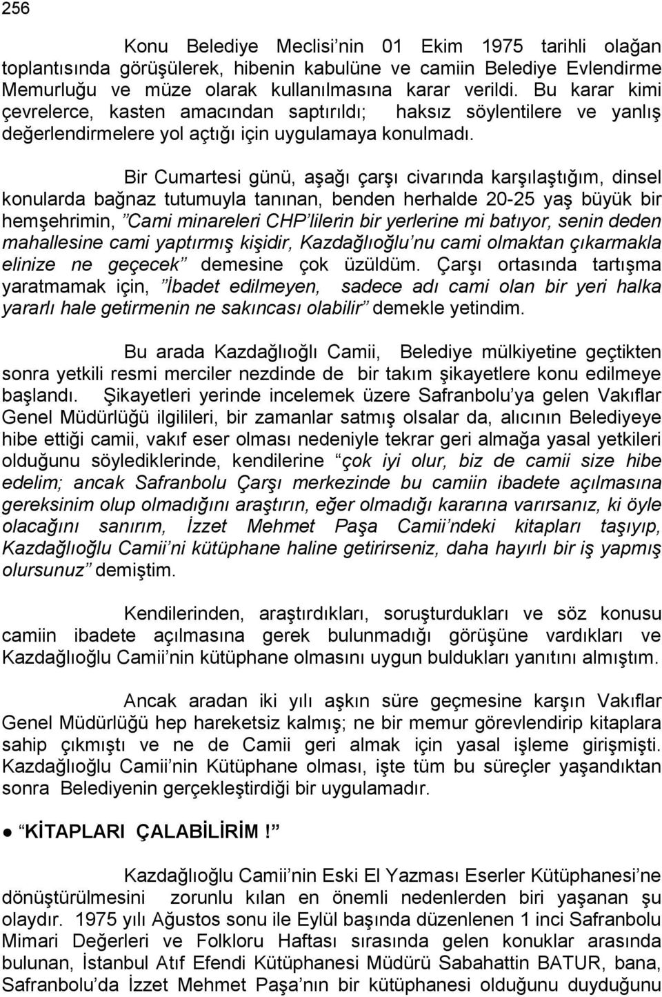 Bir Cumartesi günü, aģağı çarģı civarında karģılaģtığım, dinsel konularda bağnaz tutumuyla tanınan, benden herhalde 20-25 yaģ büyük bir hemģehrimin, Cami minareleri CHP lilerin bir yerlerine mi