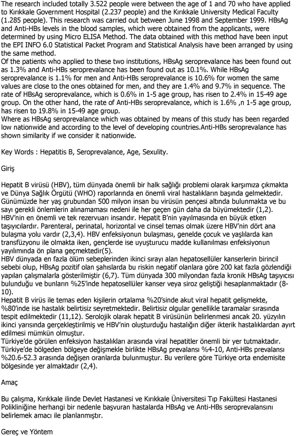 HBsAg and Anti-HBs levels in the blood samples, which were obtained from the applicants, were determined by using Micro ELISA Method. The data obtained with this method have been input the EPI INFO 6.