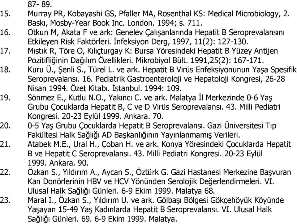 Mıstık R, Töre O, Kılıçturgay K: Bursa Yöresindeki Hepatit B Yüzey Antijen Pozitifliğinin Dağılım Özellikleri. Mikrobiyol Bült. 1991,25(2): 167-171. 18. Kuru Ü., Şenli S., Türel L. ve ark.