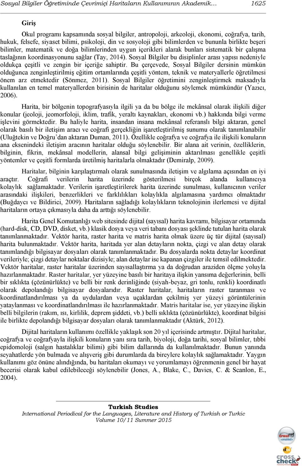 koordinasyonunu sağlar (Tay, 2014). Sosyal Bilgiler bu disiplinler arası yapısı nedeniyle oldukça çeşitli ve zengin bir içeriğe sahiptir.