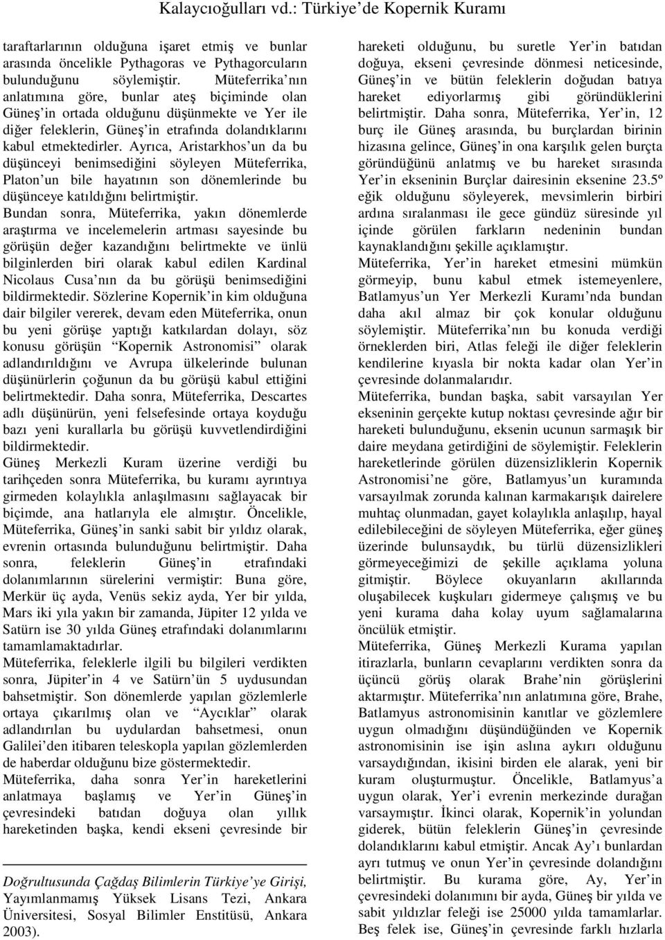 Ayrıca, Aristarkhos un da bu düşünceyi benimsediğini söyleyen Müteferrika, Platon un bile hayatının son dönemlerinde bu düşünceye katıldığını belirtmiştir.