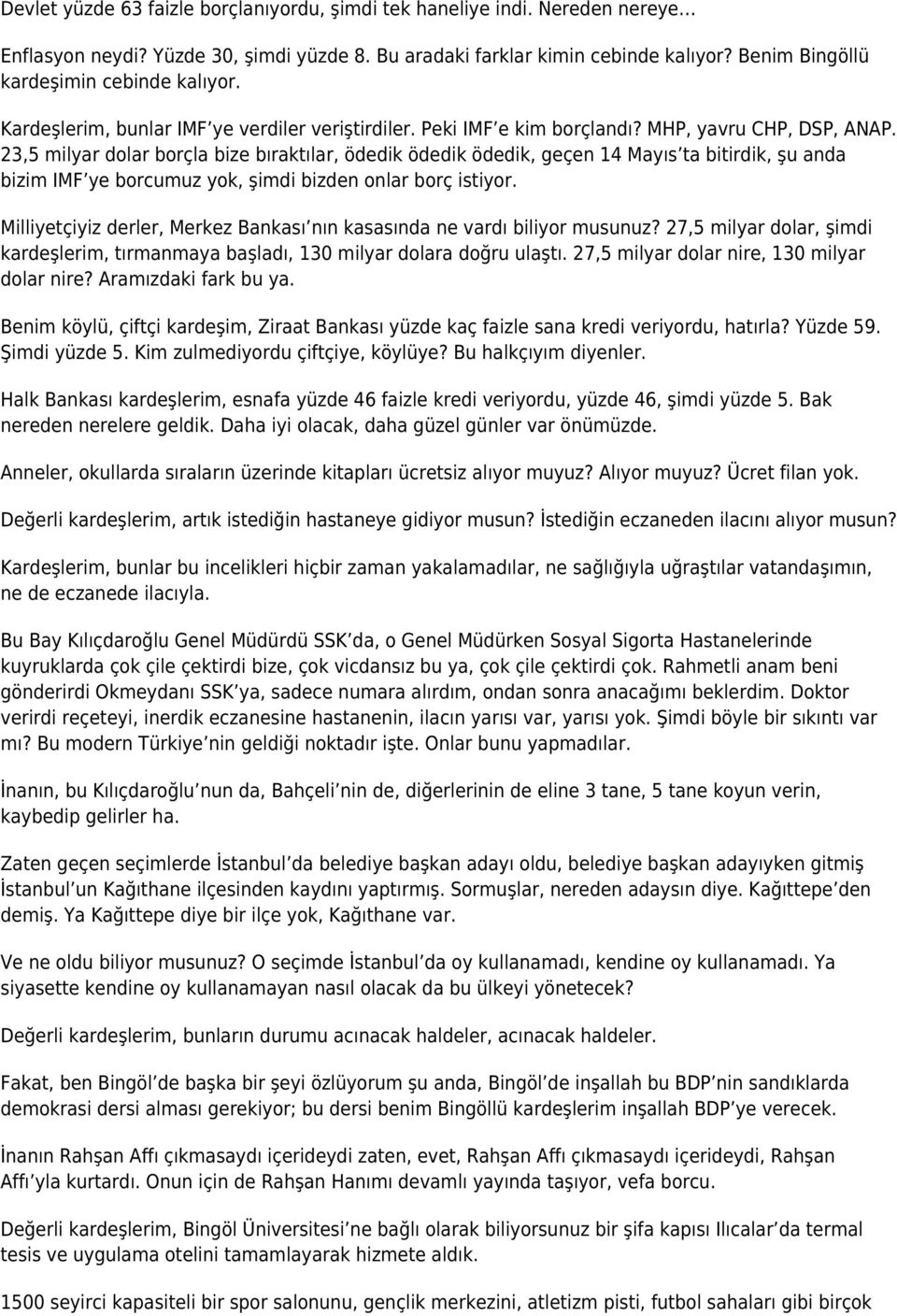 23,5 milyar dolar borçla bize bıraktılar, ödedik ödedik ödedik, geçen 14 Mayıs ta bitirdik, şu anda bizim IMF ye borcumuz yok, şimdi bizden onlar borç istiyor.