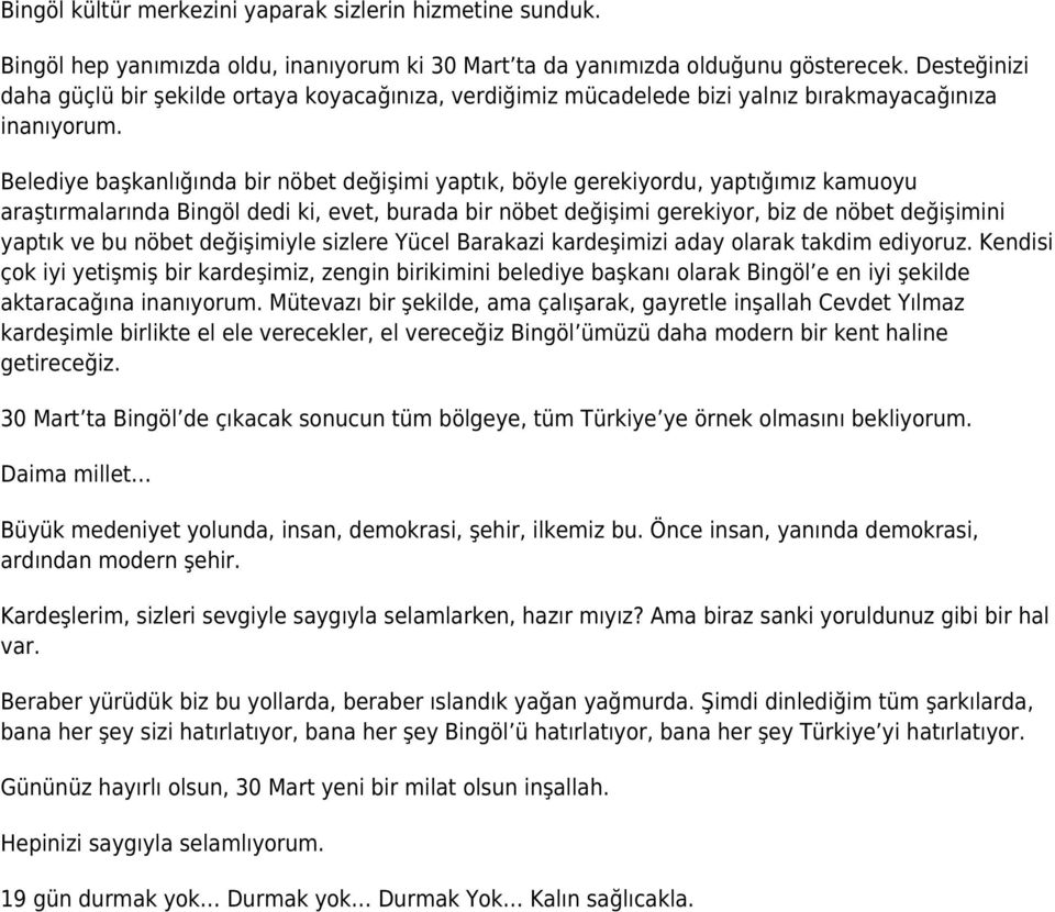 Belediye başkanlığında bir nöbet değişimi yaptık, böyle gerekiyordu, yaptığımız kamuoyu araştırmalarında Bingöl dedi ki, evet, burada bir nöbet değişimi gerekiyor, biz de nöbet değişimini yaptık ve