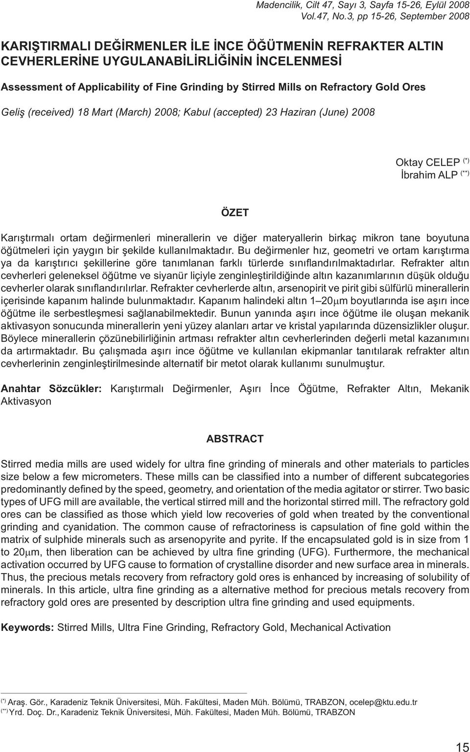 Refractory Gold Ores Geliş (received) 18 Mart (March) 2008; Kabul (accepted) 23 Haziran (June) 2008 Oktay CELEP (*) İbrahim ALP (**) ÖZET Karıştırmalı ortam değirmenleri minerallerin ve diğer