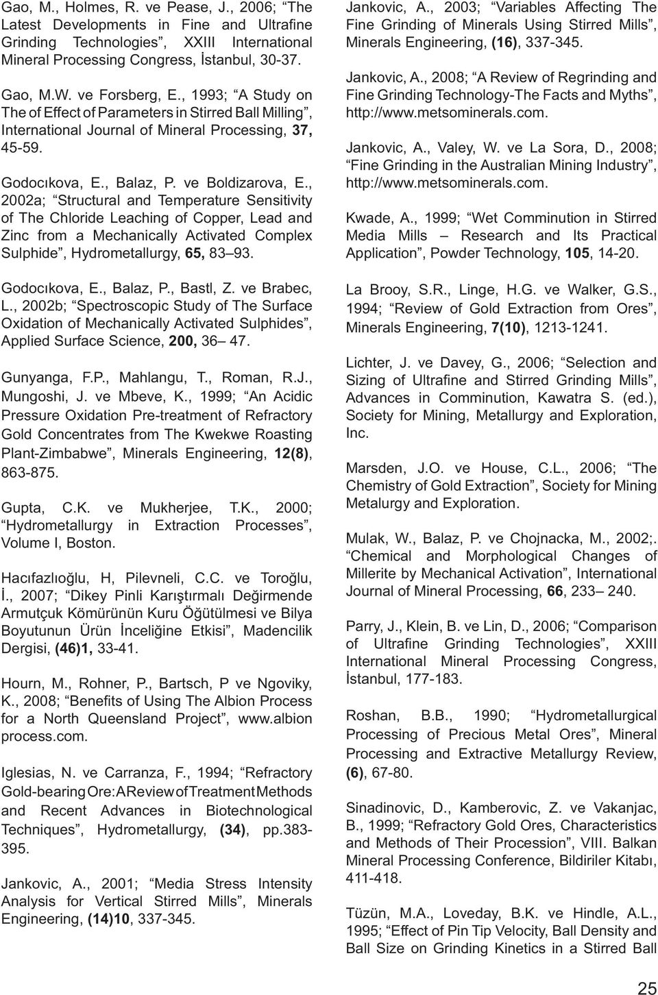 , 2002a; Structural and Temperature Sensitivity of The Chloride Leaching of Copper, Lead and Zinc from a Mechanically Activated Complex Sulphide, Hydrometallurgy, 65, 83 93. Godocıkova, E., Balaz, P.