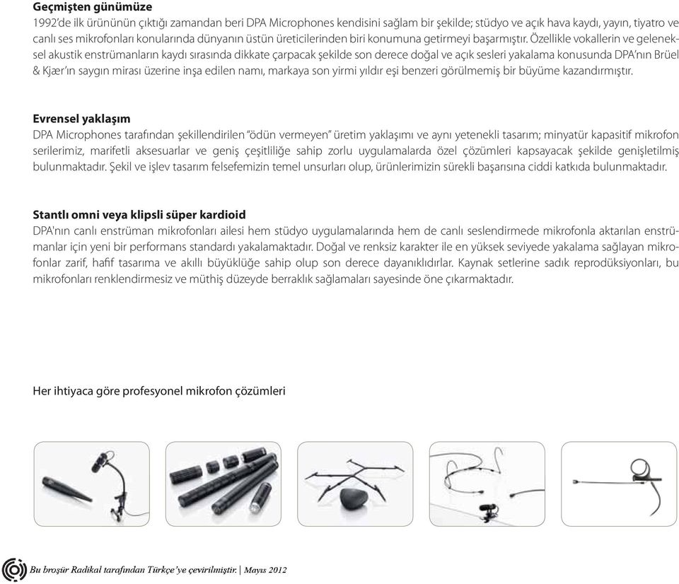 Özellikle vokallerin ve geleneksel akustik enstrümanların kaydı sırasında dikkate çarpacak şekilde son derece doğal ve açık sesleri yakalama konusunda DPA nın Brüel & Kjær ın saygın mirası üzerine