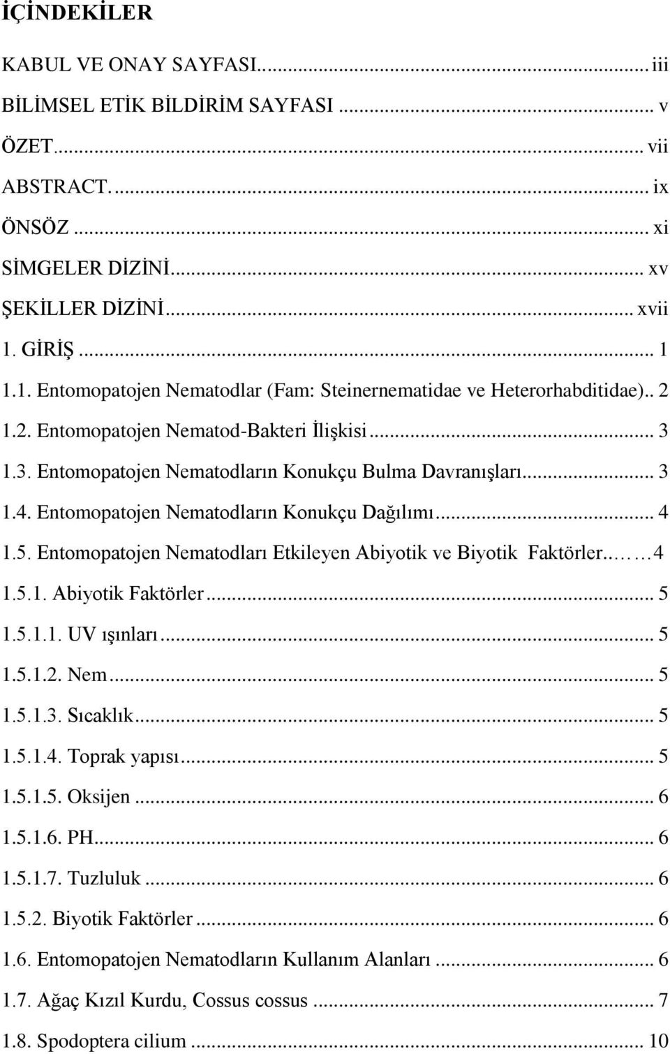 .. 3 1.4. Entomopatojen Nematodların Konukçu Dağılımı... 4 1.5. Entomopatojen Nematodları Etkileyen Abiyotik ve Biyotik Faktörler.. 4 1.5.1. Abiyotik Faktörler... 5 1.5.1.1. UV ışınları... 5 1.5.1.2.