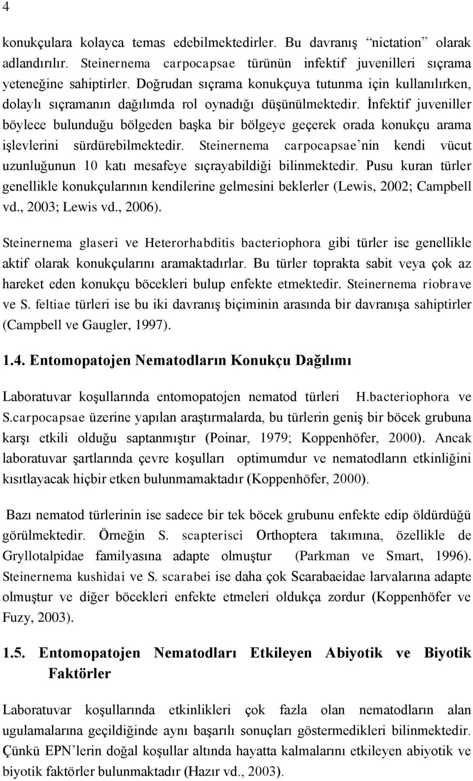 Ġnfektif juveniller böylece bulunduğu bölgeden baģka bir bölgeye geçerek orada konukçu arama iģlevlerini sürdürebilmektedir.