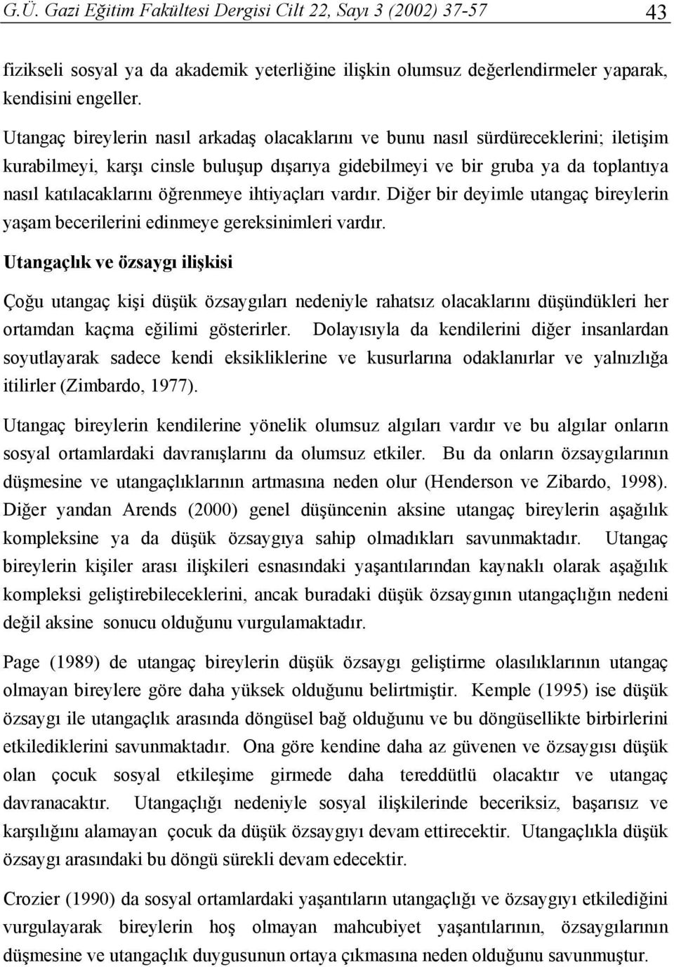 öğrenmeye ihtiyaçları vardır. Diğer bir deyimle utangaç bireylerin yaşam becerilerini edinmeye gereksinimleri vardır.