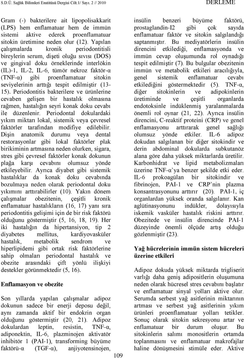 sitokin seviyelerinin arttığı tespit edilmiştir (13-15). Periodontitis bakterilere ve ürünlerine cevaben gelişen bir hastalık olmasına rağmen, hastalığın seyri konak doku cevabı ile düzenlenir.