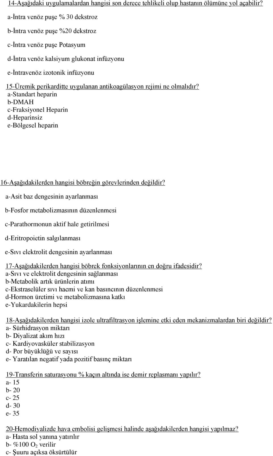 antikoagülasyon rejimi ne olmalıdır? a-standart heparin b-dmah c-fraksiyonel Heparin d-heparinsiz e-bölgesel heparin 16-Aşağıdakilerden hangisi böbreğin görevlerinden değildir?