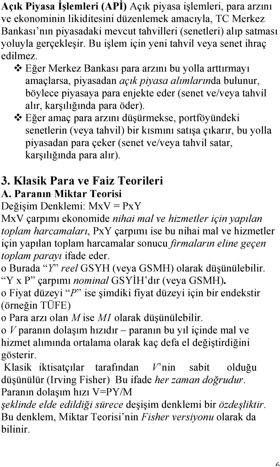 v Eğer Merkez Bankası para arzını bu yolla arttırmayı amaçlarsa, piyasadan açık piyasa alımlarında bulunur, böylece piyasaya para enjekte eder (senet ve/veya tahvil alır, karşılığında para öder).