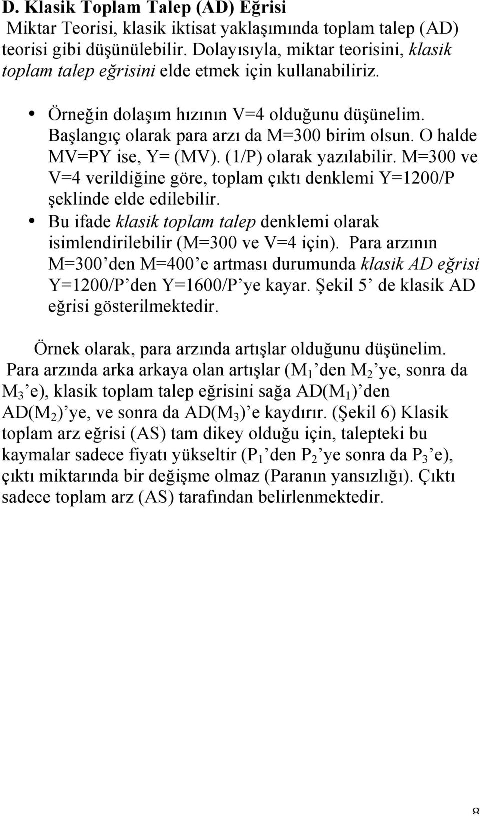 O halde MV=PY ise, Y= (MV). (1/P) olarak yazılabilir. M=300 ve V=4 verildiğine göre, toplam çıktı denklemi Y=1200/P şeklinde elde edilebilir.