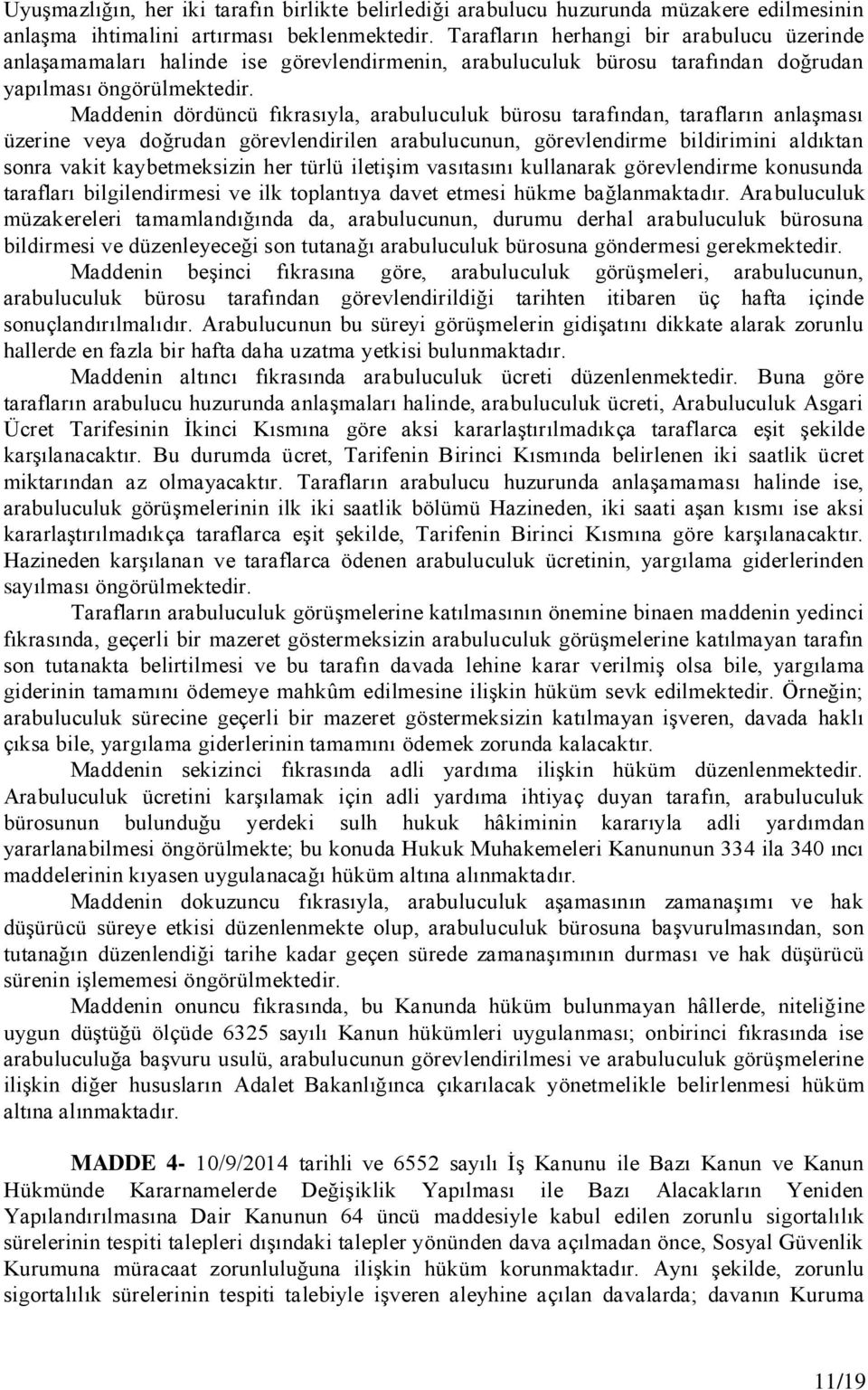 Maddenin dördüncü fıkrasıyla, arabuluculuk bürosu tarafından, tarafların anlaşması üzerine veya doğrudan görevlendirilen arabulucunun, görevlendirme bildirimini aldıktan sonra vakit kaybetmeksizin