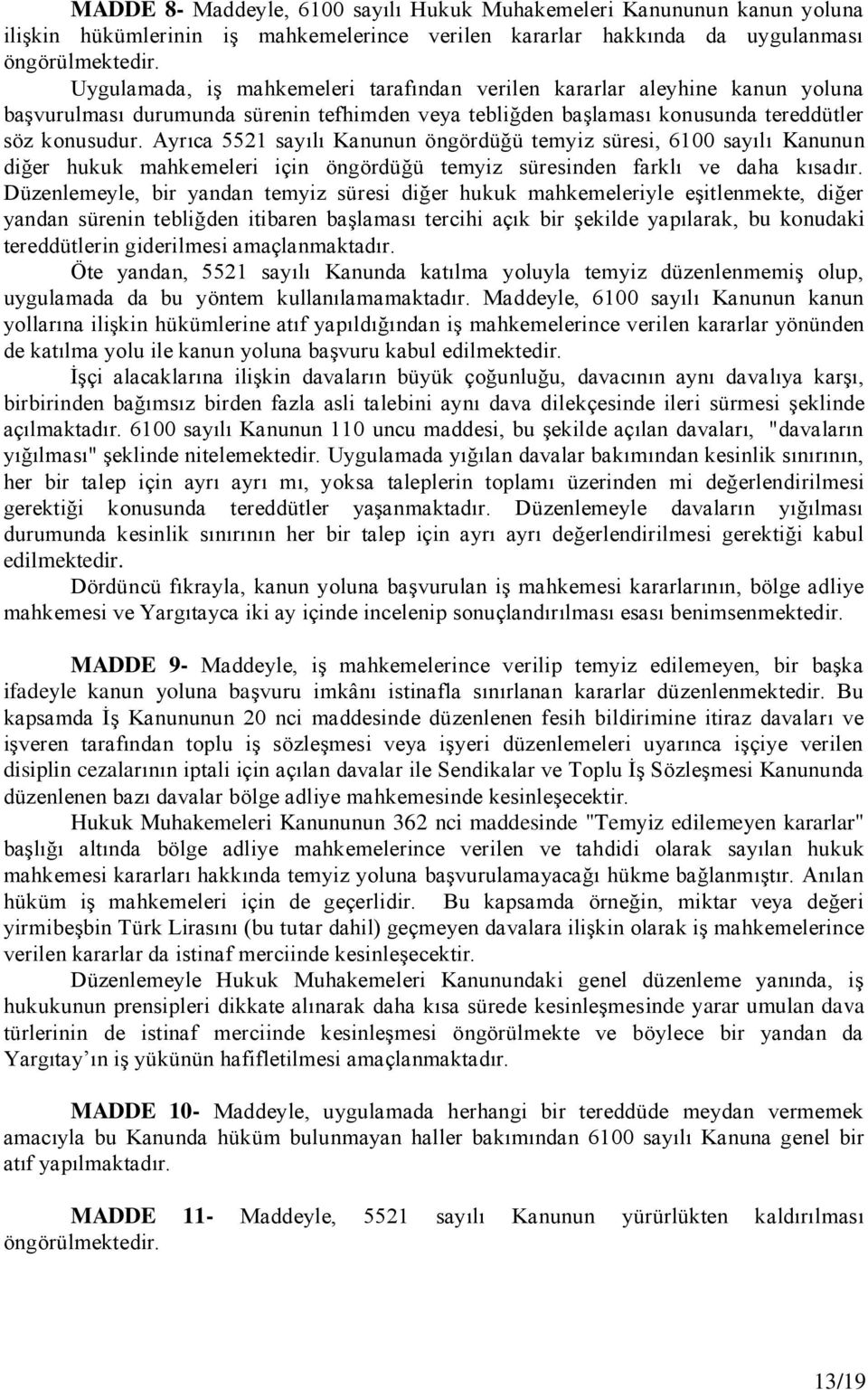 Ayrıca 5521 sayılı Kanunun öngördüğü temyiz süresi, 6100 sayılı Kanunun diğer hukuk mahkemeleri için öngördüğü temyiz süresinden farklı ve daha kısadır.