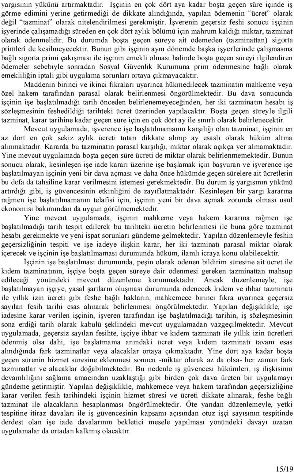 İşverenin geçersiz feshi sonucu işçinin işyerinde çalışamadığı süreden en çok dört aylık bölümü için mahrum kaldığı miktar, tazminat olarak ödenmelidir.