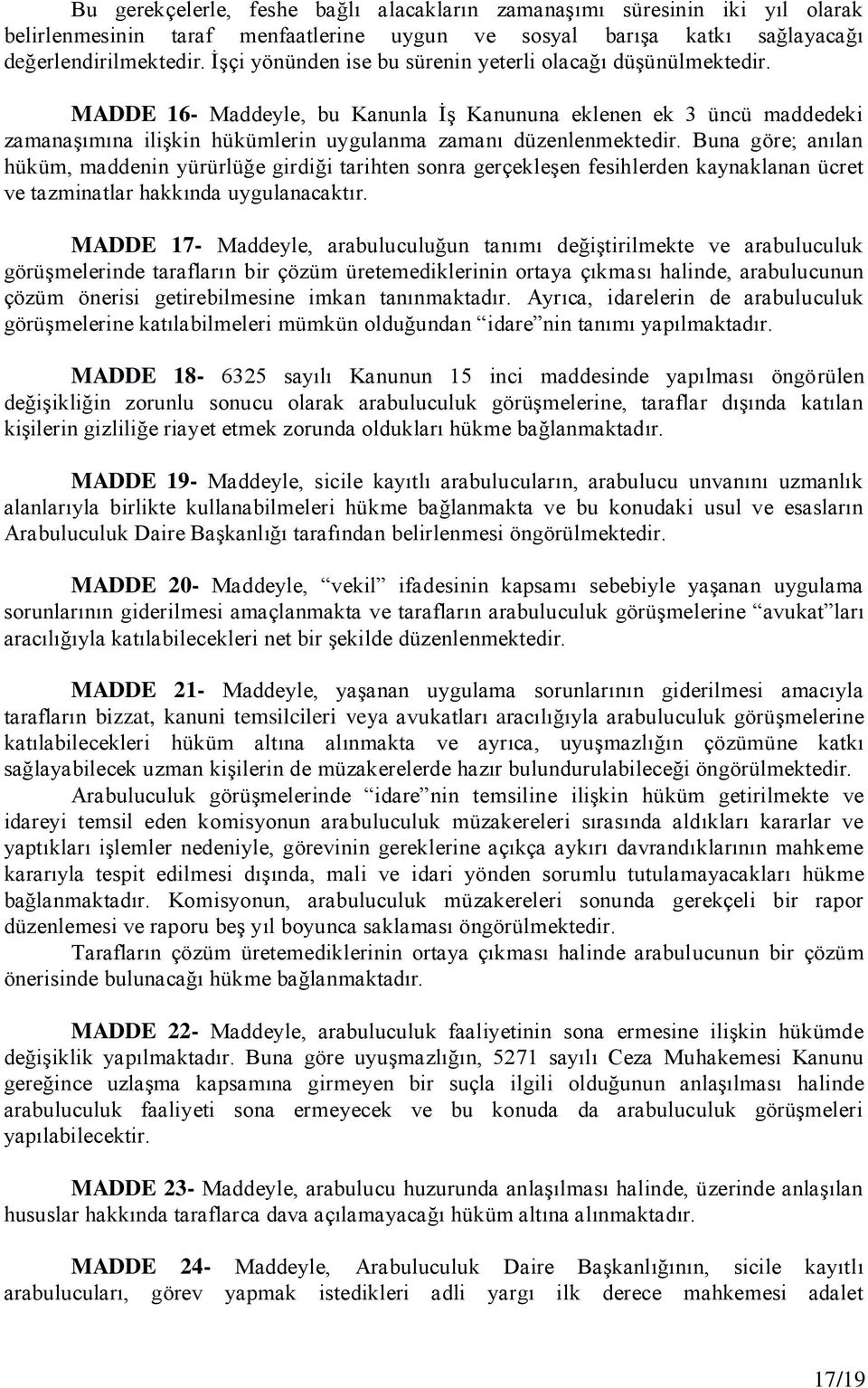 Buna göre; anılan hüküm, maddenin yürürlüğe girdiği tarihten sonra gerçekleşen fesihlerden kaynaklanan ücret ve tazminatlar hakkında uygulanacaktır.