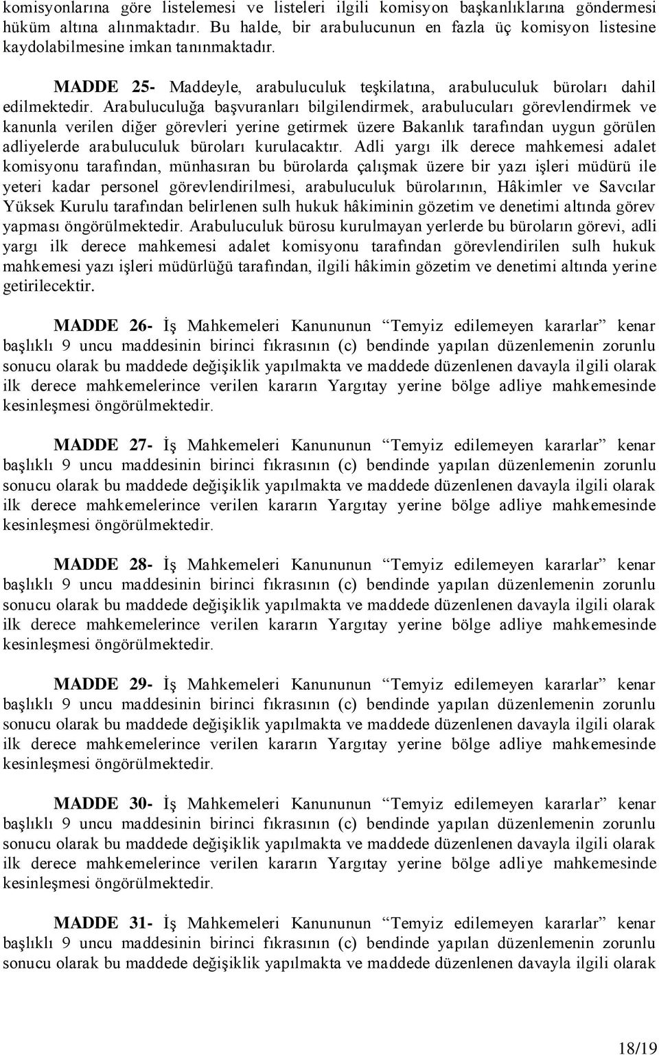 Arabuluculuğa başvuranları bilgilendirmek, arabulucuları görevlendirmek ve kanunla verilen diğer görevleri yerine getirmek üzere Bakanlık tarafından uygun görülen adliyelerde arabuluculuk büroları