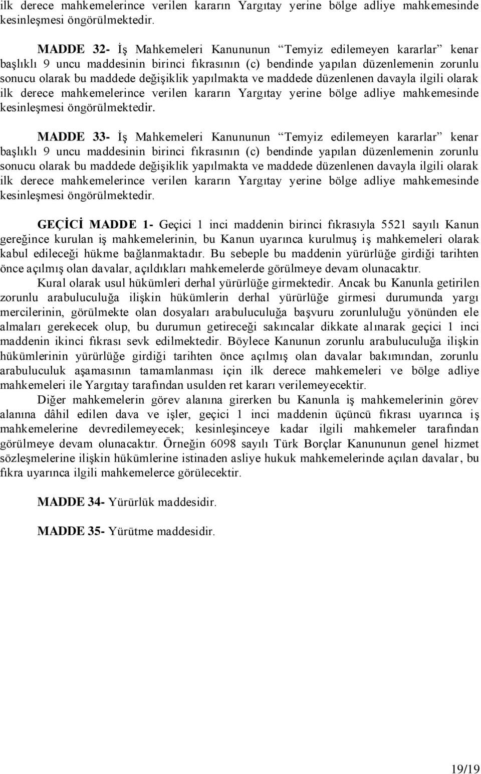 yapılmakta ve maddede düzenlenen davayla ilgili olarak  MADDE 33- İş Mahkemeleri Kanununun Temyiz edilemeyen kararlar kenar başlıklı 9 uncu maddesinin birinci fıkrasının (c) bendinde yapılan