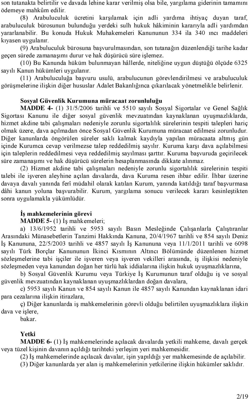 Bu konuda Hukuk Muhakemeleri Kanununun 334 ila 340 ıncı maddeleri kıyasen uygulanır.