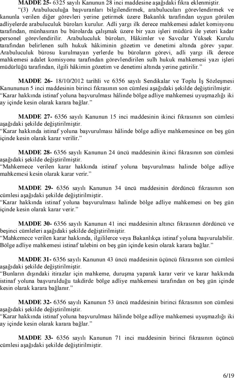 büroları kurulur. Adli yargı ilk derece mahkemesi adalet komisyonu tarafından, münhasıran bu bürolarda çalışmak üzere bir yazı işleri müdürü ile yeteri kadar personel görevlendirilir.