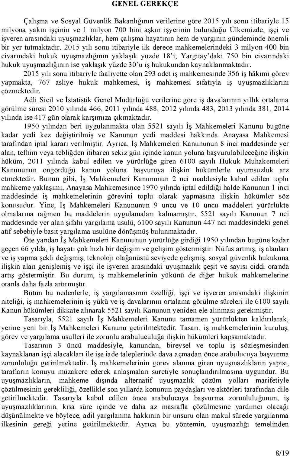 2015 yılı sonu itibariyle ilk derece mahkemelerindeki 3 milyon 400 bin civarındaki hukuk uyuşmazlığının yaklaşık yüzde 18 i; Yargıtay daki 750 bin civarındaki hukuk uyuşmazlığının ise yaklaşık yüzde