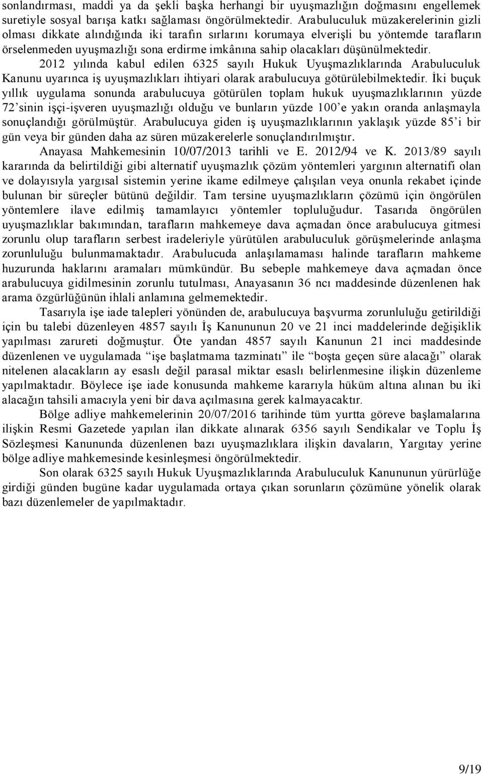 düşünülmektedir. 2012 yılında kabul edilen 6325 sayılı Hukuk Uyuşmazlıklarında Arabuluculuk Kanunu uyarınca iş uyuşmazlıkları ihtiyari olarak arabulucuya götürülebilmektedir.