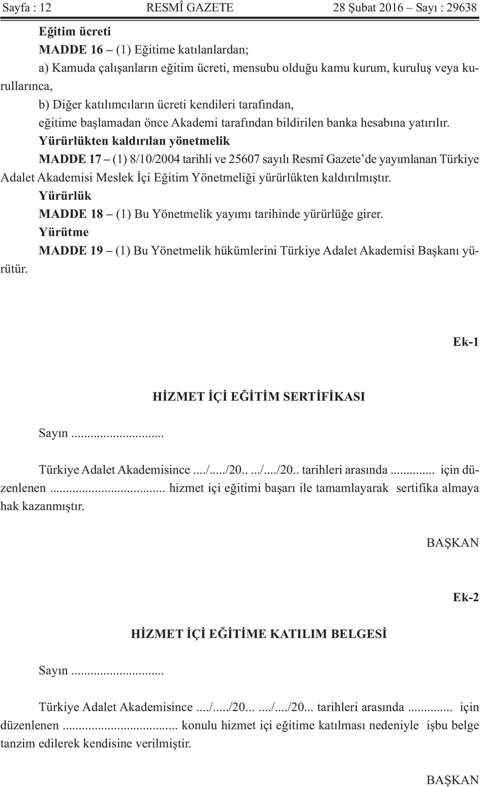 Yürürlükten kaldırılan yönetmelik MADDE 17 (1) 8/10/2004 tarihli ve 25607 sayılı Resmî Gazete de yayımlanan Türkiye Adalet Akademisi Meslek İçi Eğitim Yönetmeliği yürürlükten kaldırılmıştır.