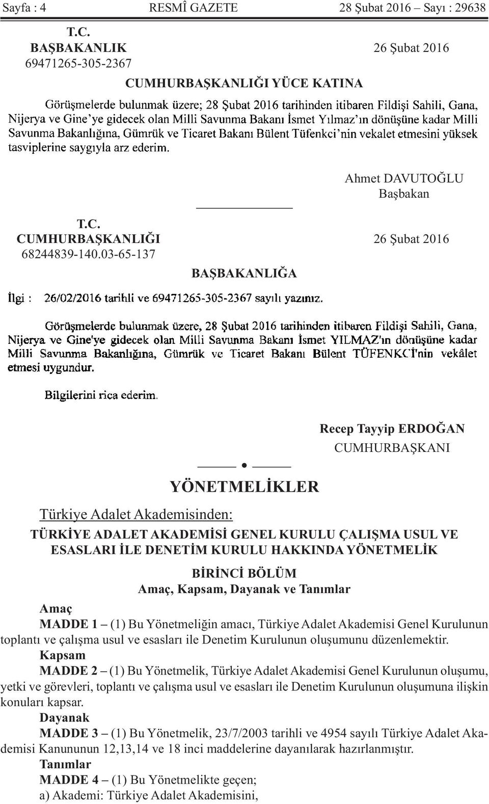 YÖNETMELİK BİRİNCİ BÖLÜM Amaç, Kapsam, Dayanak ve Tanımlar Amaç MADDE 1 (1) Bu Yönetmeliğin amacı, Türkiye Adalet Akademisi Genel Kurulunun toplantı ve çalışma usul ve esasları ile Denetim Kurulunun