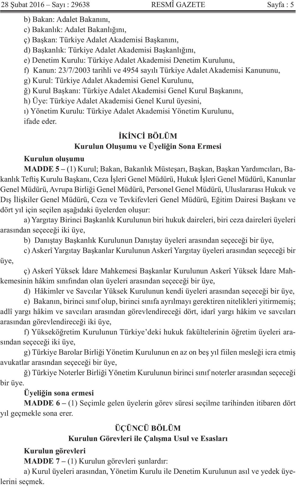 Kurulunu, ğ) Kurul Başkanı: Türkiye Adalet Akademisi Genel Kurul Başkanını, h) Üye: Türkiye Adalet Akademisi Genel Kurul üyesini, ı) Yönetim Kurulu: Türkiye Adalet Akademisi Yönetim Kurulunu, ifade