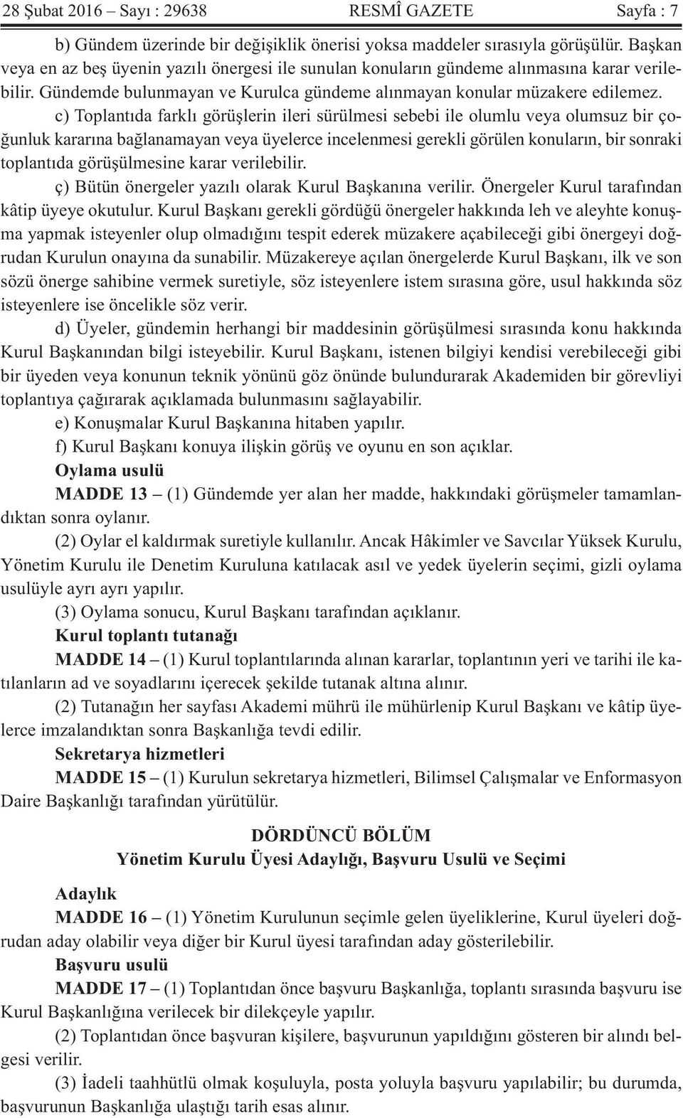 c) Toplantıda farklı görüşlerin ileri sürülmesi sebebi ile olumlu veya olumsuz bir çoğunluk kararına bağlanamayan veya üyelerce incelenmesi gerekli görülen konuların, bir sonraki toplantıda