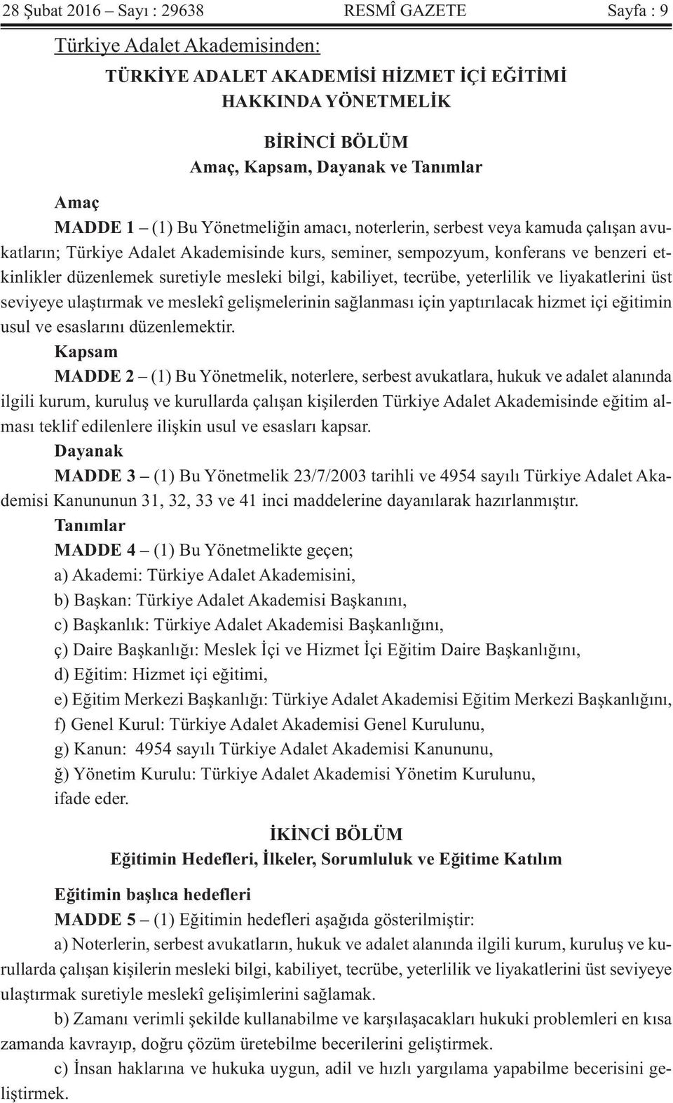 mesleki bilgi, kabiliyet, tecrübe, yeterlilik ve liyakatlerini üst seviyeye ulaştırmak ve meslekî gelişmelerinin sağlanması için yaptırılacak hizmet içi eğitimin usul ve esaslarını düzenlemektir.