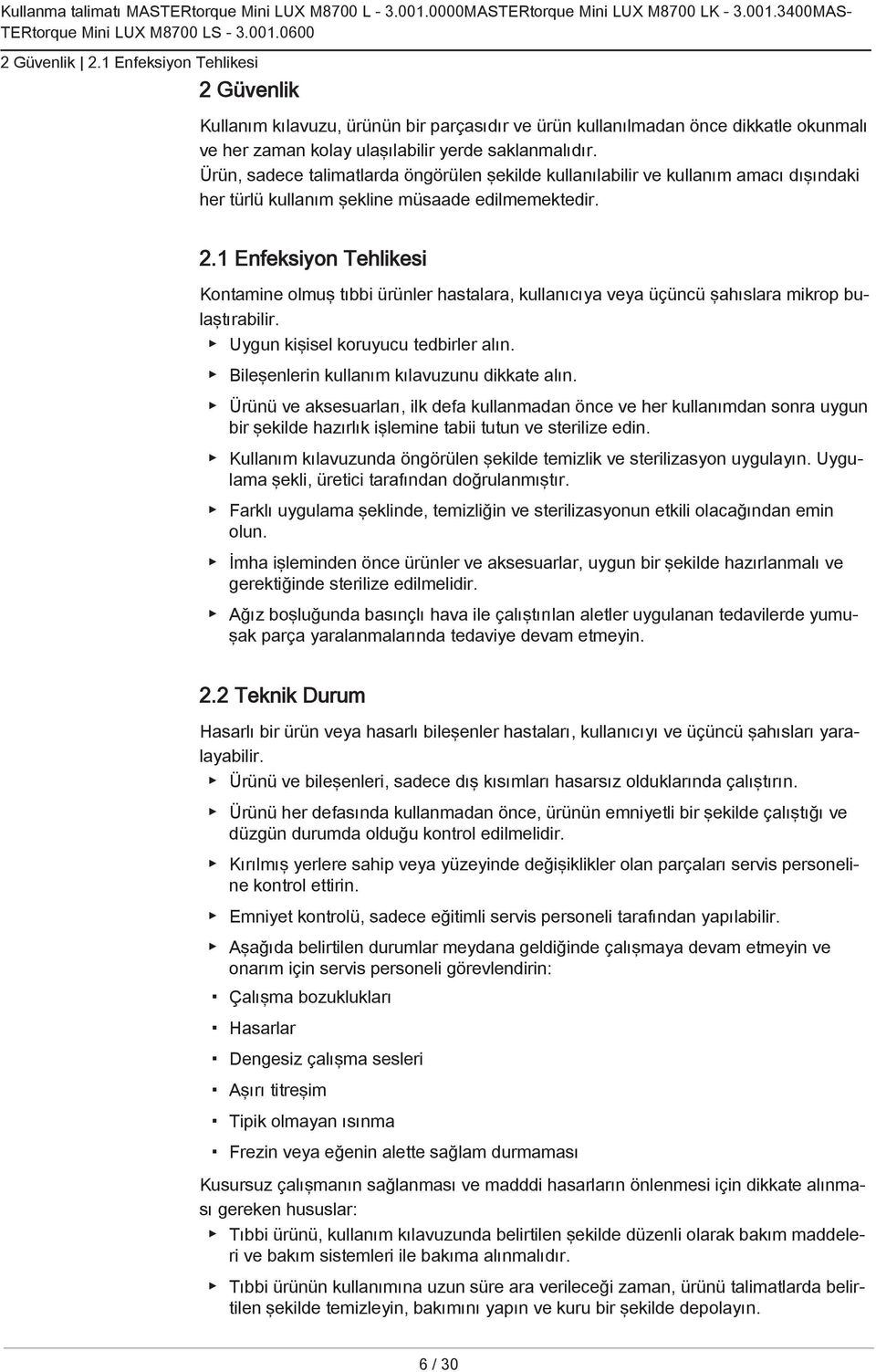 1 Enfeksiyon Tehlikesi Kontamine olmuş tıbbi ürünler hastalara, kullanıcıya veya üçüncü şahıslara mikrop bulaştırabilir. Uygun kişisel koruyucu tedbirler alın.