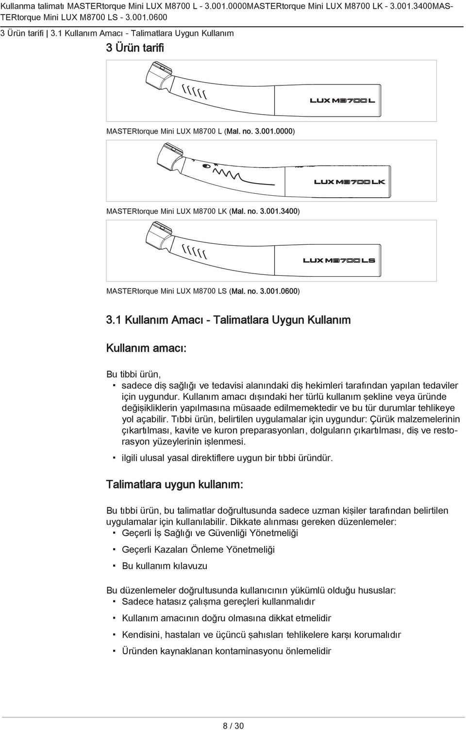 Kullanım amacı dışındaki her türlü kullanım şekline veya üründe değişikliklerin yapılmasına müsaade edilmemektedir ve bu tür durumlar tehlikeye yol açabilir.