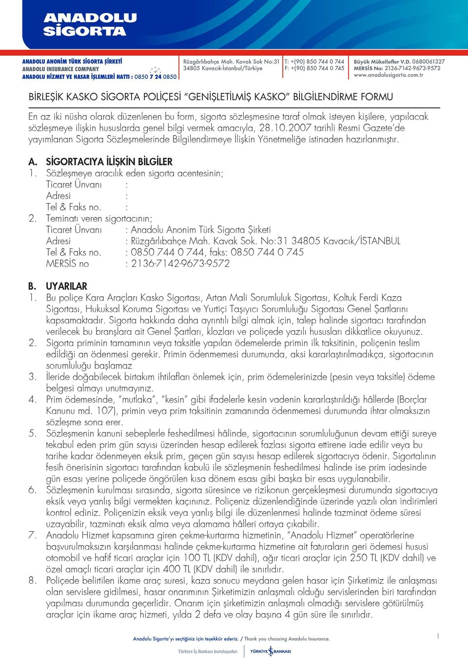 Sözleşmeye aracılık eden sigorta acentesinin; Ticaret Ünvanı : Adresi : Tel & Faks no. : 2.