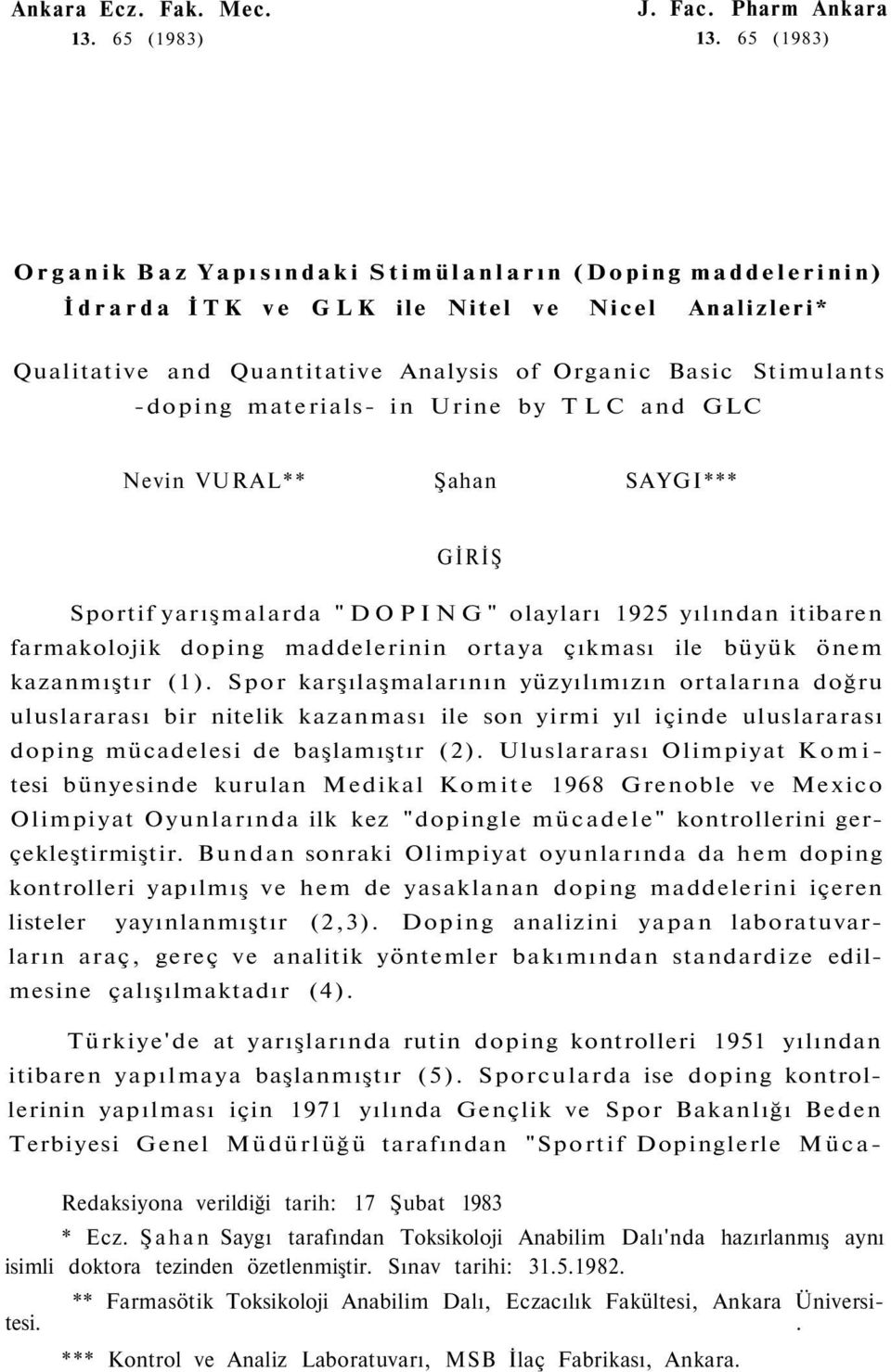 materials- in Urine by TLC and GLC Nevin VURAL** Şahan SAYGI*** GİRİŞ Sportif yarışmalarda DOPING olayları 1925 yılından itibaren farmakolojik doping maddelerinin ortaya çıkması ile büyük önem