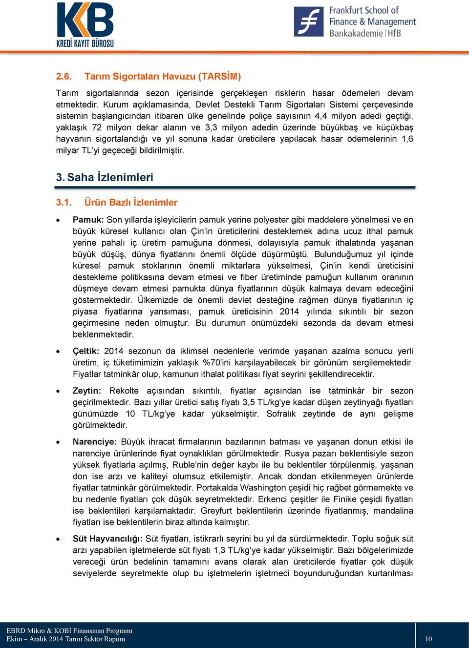 ve 3,3 milyon adedin üzerinde büyükbaş ve küçükbaş hayvanın sigortalandığı ve yıl sonuna kadar üreticilere yapılacak hasar ödemelerinin 1,6 milyar TL yi geçeceği bildirilmiştir. 3. Saha İzlenimleri 3.