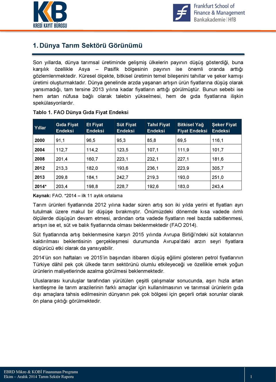 Dünya genelinde arzda yaşanan artışın ürün fiyatlarına düşüş olarak yansımadığı, tam tersine 2013 yılına kadar fiyatların arttığı görülmüştür.