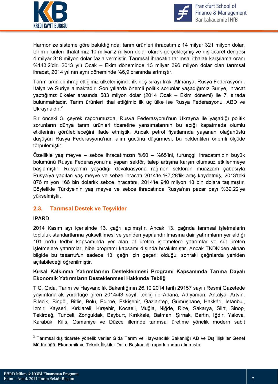 2013 yılı Ocak Ekim döneminde 13 milyar 396 milyon dolar olan tarımsal ihracat, 2014 yılının aynı döneminde %6,9 oranında artmıştır.